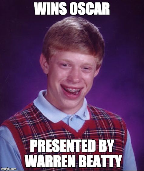 Bad Luck Brian | WINS OSCAR; PRESENTED BY WARREN BEATTY | image tagged in memes,bad luck brian | made w/ Imgflip meme maker