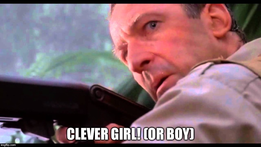 Clever Girl | CLEVER GIRL! (OR BOY) | image tagged in clever girl | made w/ Imgflip meme maker