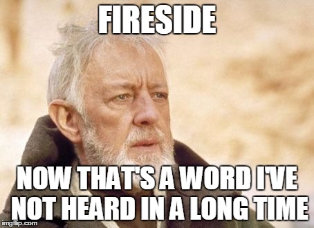 Obi Wan Kenobi Meme | FIRESIDE; NOW THAT'S A WORD I'VE NOT HEARD IN A LONG TIME | image tagged in memes,obi wan kenobi | made w/ Imgflip meme maker