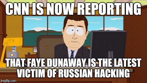 Those pesky Russians | CNN IS NOW REPORTING; THAT FAYE DUNAWAY IS THE LATEST VICTIM OF RUSSIAN HACKING | image tagged in memes,aaaaand its gone,the russians did it,russian hackers,oscars,funny | made w/ Imgflip meme maker