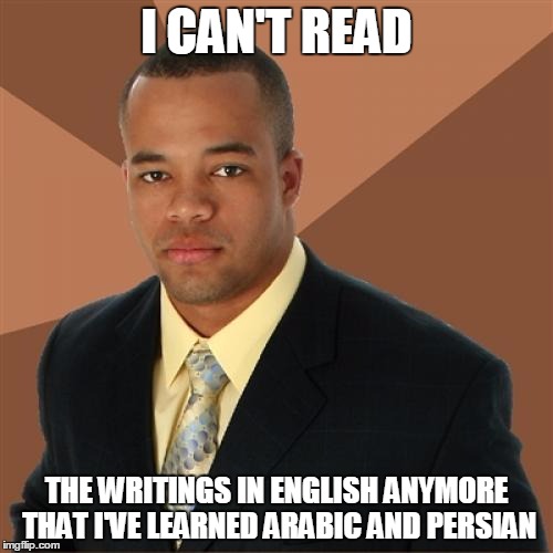 Successful Black Man Meme | I CAN'T READ; THE WRITINGS IN ENGLISH ANYMORE THAT I'VE LEARNED ARABIC AND PERSIAN | image tagged in memes,successful black man | made w/ Imgflip meme maker