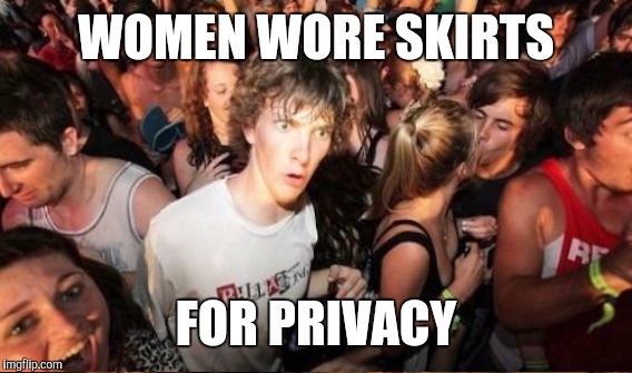 WOMEN WORE SKIRTS FOR PRIVACY | made w/ Imgflip meme maker