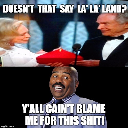 Oscar Goof | DOESN'T  THAT  SAY  LA' LA' LAND? Y'ALL CAIN'T BLAME ME FOR THIS SHIT! | image tagged in harvey meme,duh | made w/ Imgflip meme maker