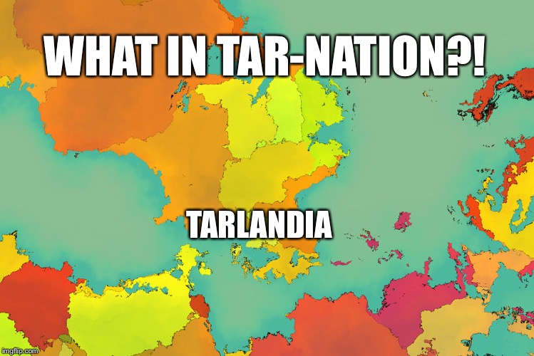 Tarnations! | WHAT IN TAR-NATION?! TARLANDIA | image tagged in tarlandia,what in tarnation,funny memes,funny,puns,play on words | made w/ Imgflip meme maker