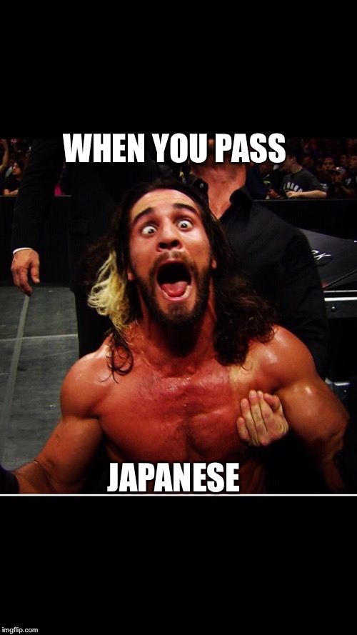 WWE retake | WHEN YOU PASS; JAPANESE | image tagged in wwe retake | made w/ Imgflip meme maker