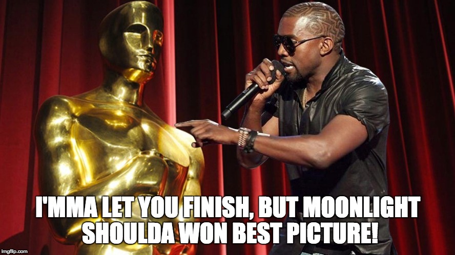 Kanye At Oscars 2017  | I'MMA LET YOU FINISH, BUT MOONLIGHT SHOULDA WON BEST PICTURE! | image tagged in kanye west,la la land,moonlight | made w/ Imgflip meme maker