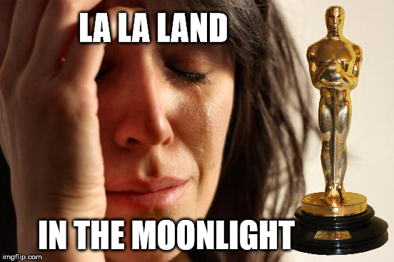 Oscar Prank | LA LA LAND; IN THE MOONLIGHT | image tagged in memes,oscars,prank,bad luck,22-02-2022,first world problems | made w/ Imgflip meme maker