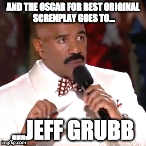 And the Oscar for Best Original Screnplay goes to...Jeff Grubb | AND THE OSCAR FOR BEST ORIGINAL SCRENPLAY GOES TO... ...JEFF GRUBB | image tagged in steve harvey miss universe,jeff grubb,oscars | made w/ Imgflip meme maker