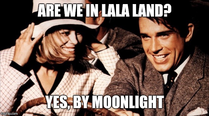 ARE WE IN LALA LAND? YES, BY MOONLIGHT | image tagged in bonnieandclyde | made w/ Imgflip meme maker