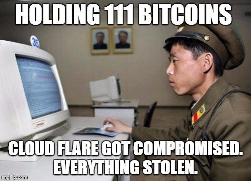 North Korean Hacker | HOLDING 111 BITCOINS; CLOUD FLARE GOT COMPROMISED. EVERYTHING STOLEN. | image tagged in north korean hacker | made w/ Imgflip meme maker