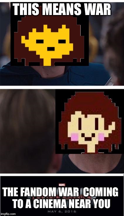 undertale civil war | THIS MEANS WAR; THE FANDOM WAR 
COMING TO A CINEMA NEAR YOU | image tagged in undertale civil war | made w/ Imgflip meme maker