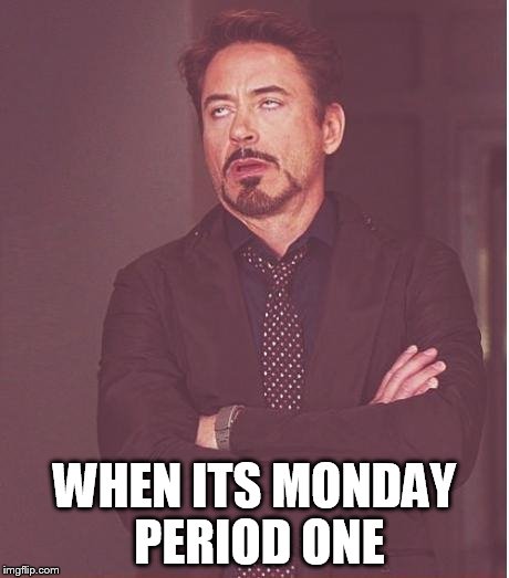 Monday period one at school  | WHEN ITS MONDAY PERIOD ONE | image tagged in memes,face you make robert downey jr | made w/ Imgflip meme maker