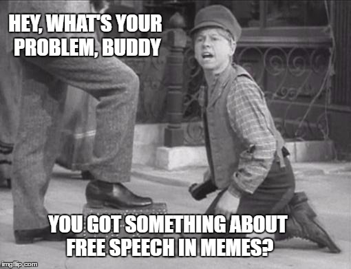Dick, the shoeshine Boy | HEY, WHAT'S YOUR PROBLEM, BUDDY; YOU GOT SOMETHING ABOUT FREE SPEECH IN MEMES? | image tagged in dick the shoeshine boy | made w/ Imgflip meme maker