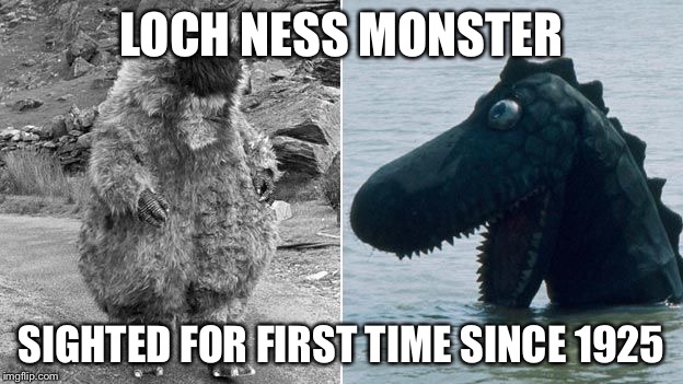 Loch Ness Monster | LOCH NESS MONSTER; SIGHTED FOR FIRST TIME SINCE 1925 | image tagged in loch ness monster | made w/ Imgflip meme maker