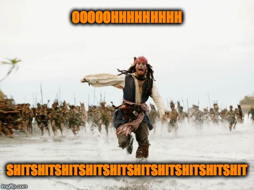 Deep, Very Deep In It :-) | OOOOOHHHHHHHHH; SHITSHITSHITSHITSHITSHITSHITSHITSHITSHIT | image tagged in memes,jack sparrow being chased | made w/ Imgflip meme maker