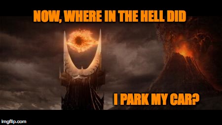 Parking Woes in Mordor | NOW, WHERE IN THE HELL DID; I PARK MY CAR? | image tagged in memes,eye of sauron | made w/ Imgflip meme maker