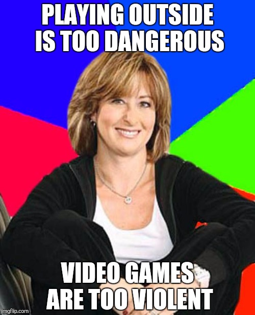 PLAYING OUTSIDE IS TOO DANGEROUS VIDEO GAMES ARE TOO VIOLENT | made w/ Imgflip meme maker