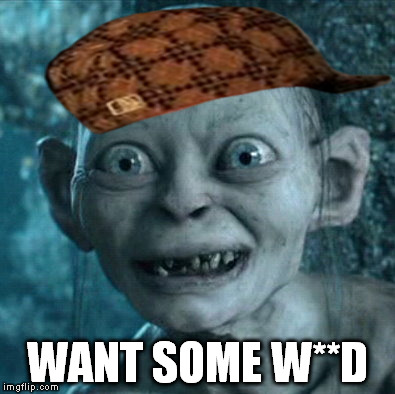 Gollum Meme | WANT SOME W**D | image tagged in memes,gollum,scumbag | made w/ Imgflip meme maker