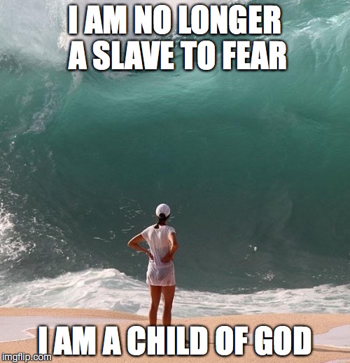 Ocean and person | I AM NO LONGER A SLAVE TO FEAR; I AM A CHILD OF GOD | image tagged in ocean and person | made w/ Imgflip meme maker