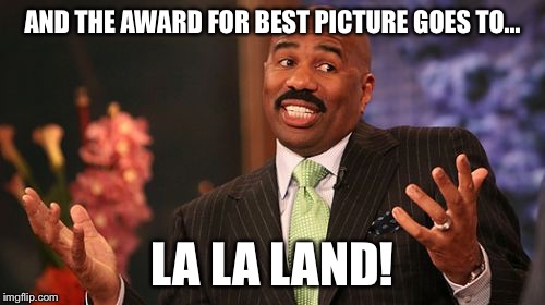Steve Harvey | AND THE AWARD FOR BEST PICTURE GOES TO... LA LA LAND! | image tagged in memes,steve harvey | made w/ Imgflip meme maker