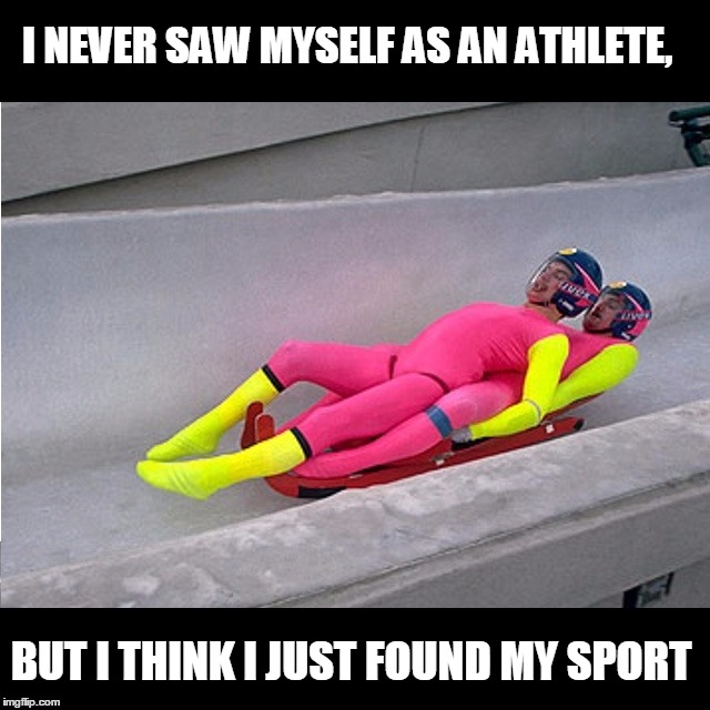 I NEVER SAW MYSELF AS AN ATHLETE, BUT I THINK I JUST FOUND MY SPORT | image tagged in gay,sports | made w/ Imgflip meme maker