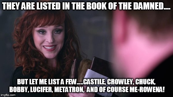 THEY ARE LISTED IN THE BOOK OF THE DAMNED.... BUT LET ME LIST A FEW.....CASTILE, CROWLEY, CHUCK, BOBBY, LUCIFER, METATRON,  AND OF COURSE ME | made w/ Imgflip meme maker