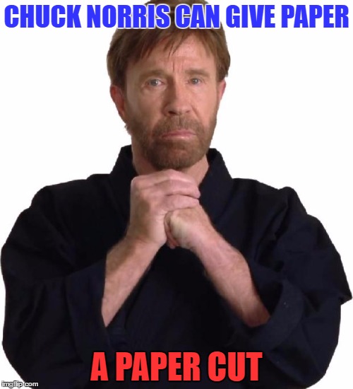 Determined Chuck Norris | CHUCK NORRIS CAN GIVE PAPER; A PAPER CUT | image tagged in determined chuck norris | made w/ Imgflip meme maker