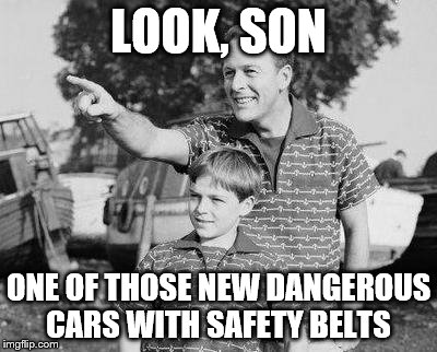 Look Son Meme | LOOK, SON; ONE OF THOSE NEW DANGEROUS CARS WITH SAFETY BELTS | image tagged in memes,look son | made w/ Imgflip meme maker