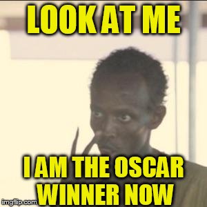 Look At Me | LOOK AT ME; I AM THE OSCAR WINNER NOW | image tagged in memes,look at me | made w/ Imgflip meme maker