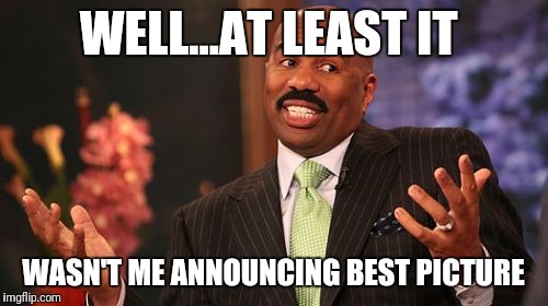 WELL...AT LEAST IT; WASN'T ME ANNOUNCING BEST PICTURE | image tagged in memes,steve harvey | made w/ Imgflip meme maker