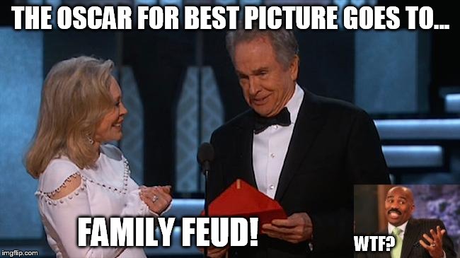 Oscar goes to... | THE OSCAR FOR BEST PICTURE GOES TO... FAMILY FEUD! WTF? | image tagged in oscars 2017,best picture,steve harvey,warren beatty,read incorrectly,family feud | made w/ Imgflip meme maker