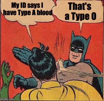 Batman Slapping Robin | My ID says I have Type A blood; That's a Type O | image tagged in memes,batman slapping robin | made w/ Imgflip meme maker