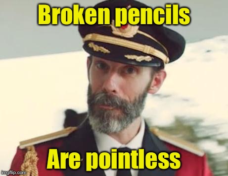 Captain Obvious | Broken pencils; Are pointless | image tagged in captain obvious | made w/ Imgflip meme maker