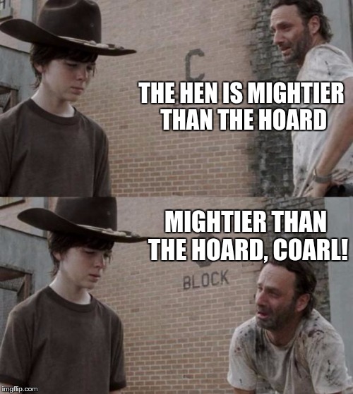 Rick and Carl Meme | THE HEN IS MIGHTIER THAN THE HOARD; MIGHTIER THAN THE HOARD, COARL! | image tagged in memes,rick and carl | made w/ Imgflip meme maker