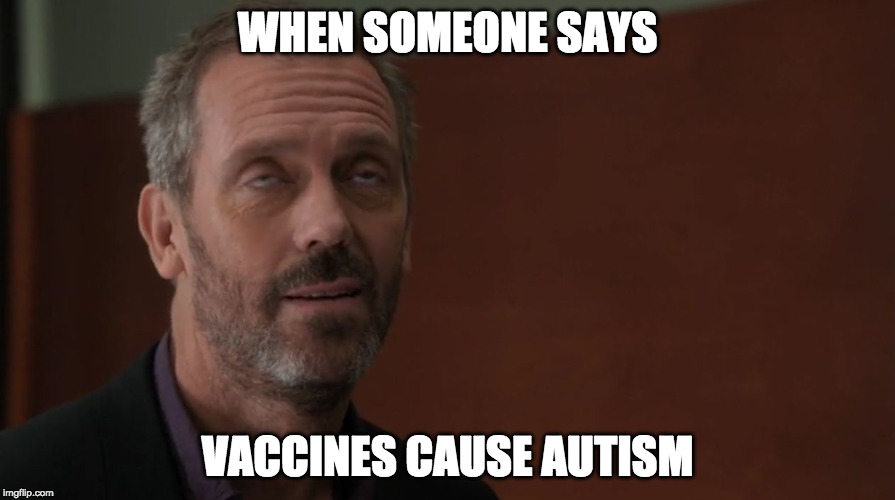 RollHouse | WHEN SOMEONE SAYS; VACCINES CAUSE AUTISM | image tagged in rollhouse | made w/ Imgflip meme maker