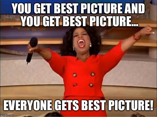 Oprah You Get A | YOU GET BEST PICTURE AND YOU GET BEST PICTURE... EVERYONE GETS BEST PICTURE! | image tagged in memes,oprah you get a | made w/ Imgflip meme maker