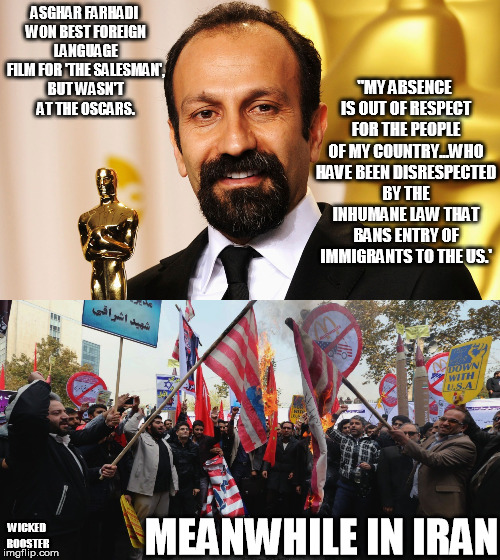 Oscars Travel ban | "MY ABSENCE IS OUT OF RESPECT FOR THE PEOPLE OF MY COUNTRY...WHO HAVE BEEN DISRESPECTED BY THE INHUMANE LAW THAT BANS ENTRY OF IMMIGRANTS TO THE US.'; ASGHAR FARHADI WON BEST FOREIGN LANGUAGE FILM FOR 'THE SALESMAN', BUT WASN'T AT THE OSCARS. MEANWHILE IN IRAN; WICKED ROOSTER | image tagged in 2017 oscars,asghar farhadi,iran | made w/ Imgflip meme maker
