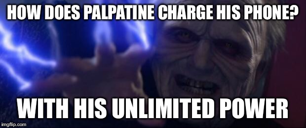 Unlimited Power Palpatine | HOW DOES PALPATINE CHARGE HIS PHONE? WITH HIS UNLIMITED POWER | image tagged in unlimited power palpatine | made w/ Imgflip meme maker