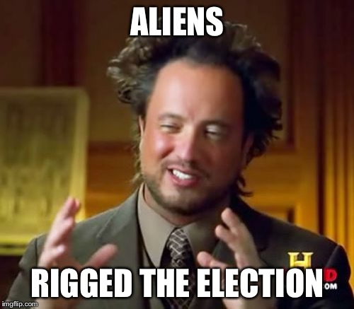 Ancient Aliens Meme | ALIENS RIGGED THE ELECTION | image tagged in memes,ancient aliens | made w/ Imgflip meme maker