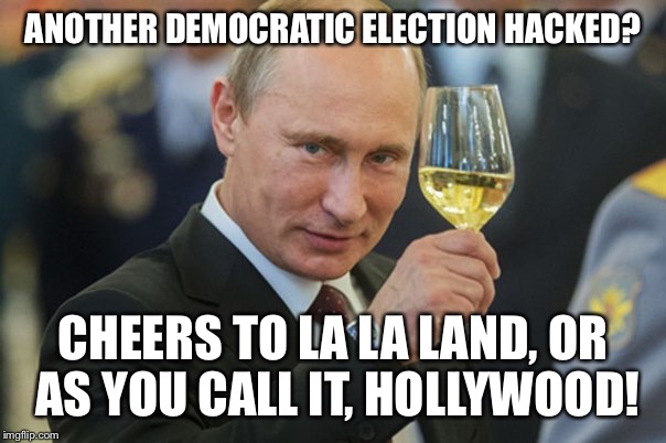 The Dems really struggle with elections of late |  ANOTHER DEMOCRATIC ELECTION HACKED? CHEERS TO LA LA LAND, OR AS YOU CALL IT, HOLLYWOOD! | image tagged in vladimir putin cheers,putin,russians,academy awards,elections,rigged | made w/ Imgflip meme maker