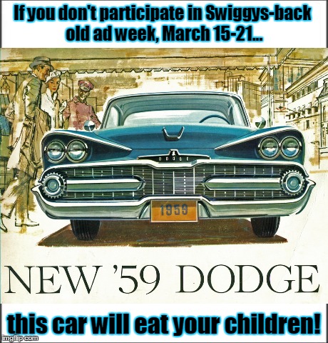 If you don't participate in Swiggys-back old ad week, March 15-21... this car will eat your children! | image tagged in old ad week | made w/ Imgflip meme maker