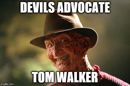 Devil's Advocate | DEVILS ADVOCATE; TOM WALKER | image tagged in devil's advocate | made w/ Imgflip meme maker
