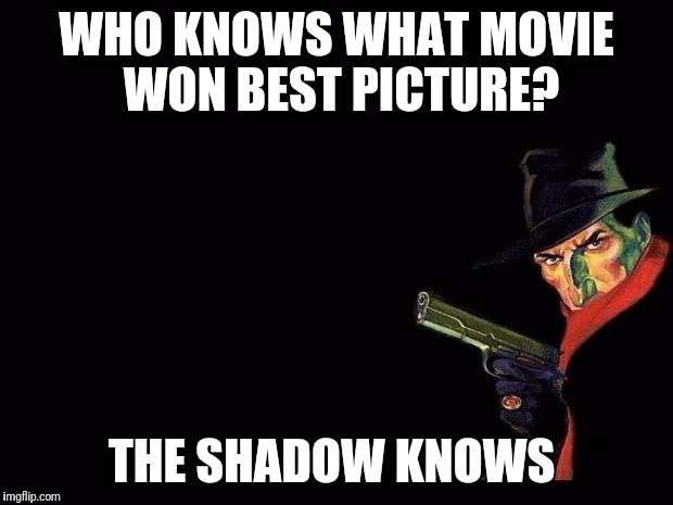 The Shadow | WHO KNOWS WHAT MOVIE WON BEST PICTURE? THE SHADOW KNOWS | image tagged in the shadow | made w/ Imgflip meme maker