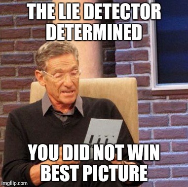 Maury Lie Detector Meme | THE LIE DETECTOR DETERMINED; YOU DID NOT WIN BEST PICTURE | image tagged in memes,maury lie detector | made w/ Imgflip meme maker