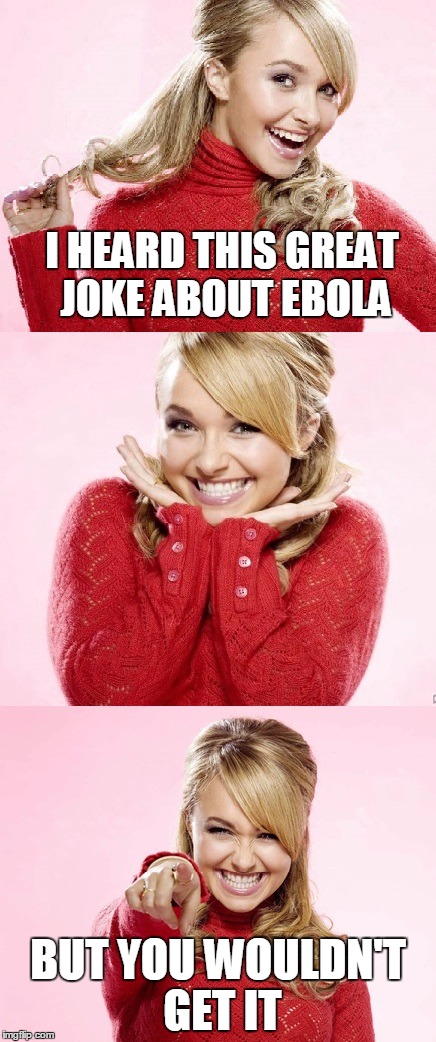 Hayden Red Pun | I HEARD THIS GREAT JOKE ABOUT EBOLA; BUT YOU WOULDN'T GET IT | image tagged in hayden red pun | made w/ Imgflip meme maker