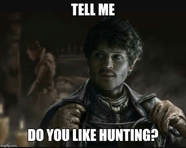 DO YOU LIKE HUNTING? | TELL ME; DO YOU LIKE HUNTING? | image tagged in game of thrones | made w/ Imgflip meme maker
