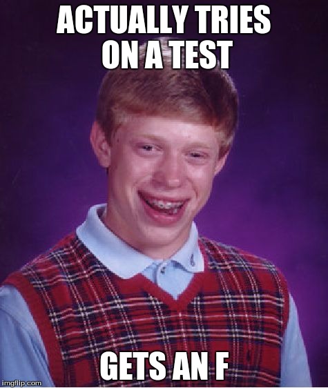 Bad Luck Brian Meme | ACTUALLY TRIES ON A TEST; GETS AN F | image tagged in memes,bad luck brian | made w/ Imgflip meme maker