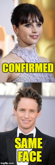 Oscar Similarities | CONFIRMED; SAME FACE | image tagged in memes,funny,eddie redmayne,rogue one felicity jones,oscars,look for it | made w/ Imgflip meme maker