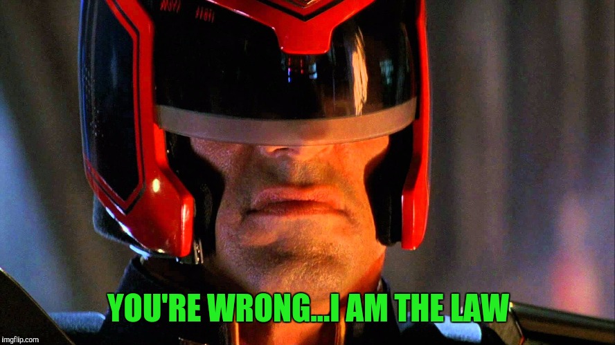 YOU'RE WRONG...I AM THE LAW | made w/ Imgflip meme maker