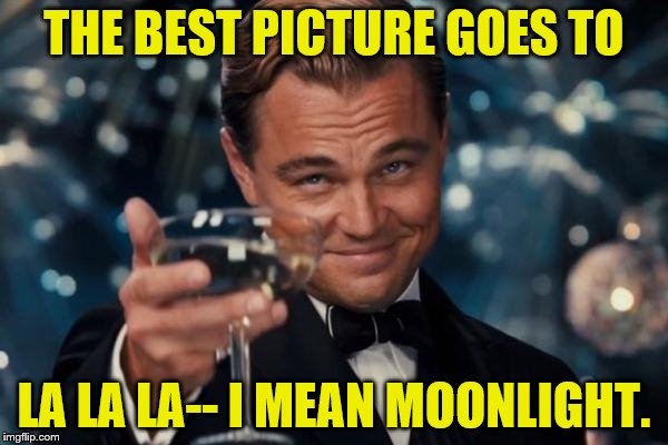 Leonardo Dicaprio Cheers | THE BEST PICTURE GOES TO; LA LA LA-- I MEAN MOONLIGHT. | image tagged in memes,leonardo dicaprio cheers,oscars 2017,movies | made w/ Imgflip meme maker